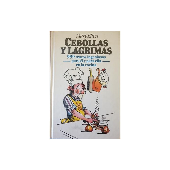 CEBOLLAS Y LAGRIMAS. 999 Trucos ingeniosos para el y para ella en la cocina
